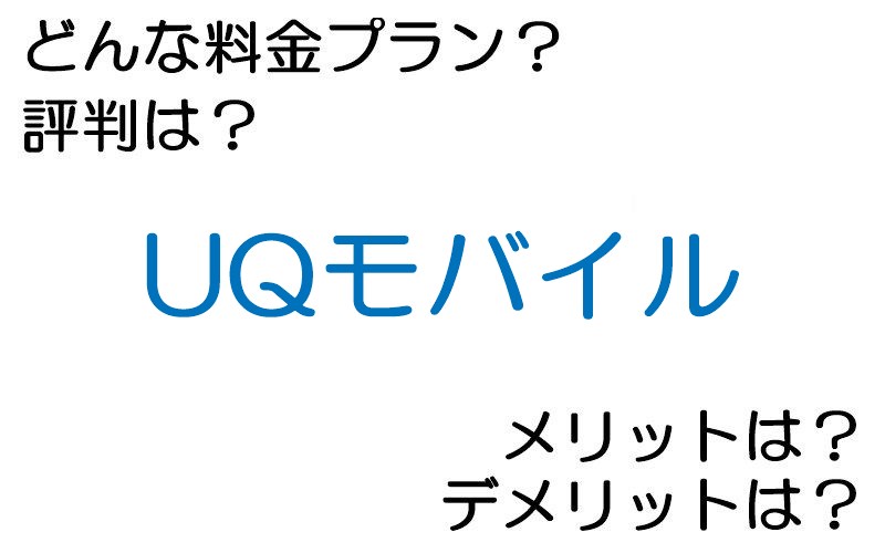 UQモバイルの料金プランは？ 評判やメリット・デメリットなど