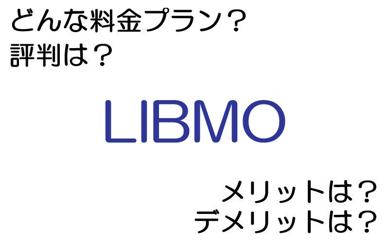 LIBMOの料金プランは？ 評判やメリット・デメリットなど