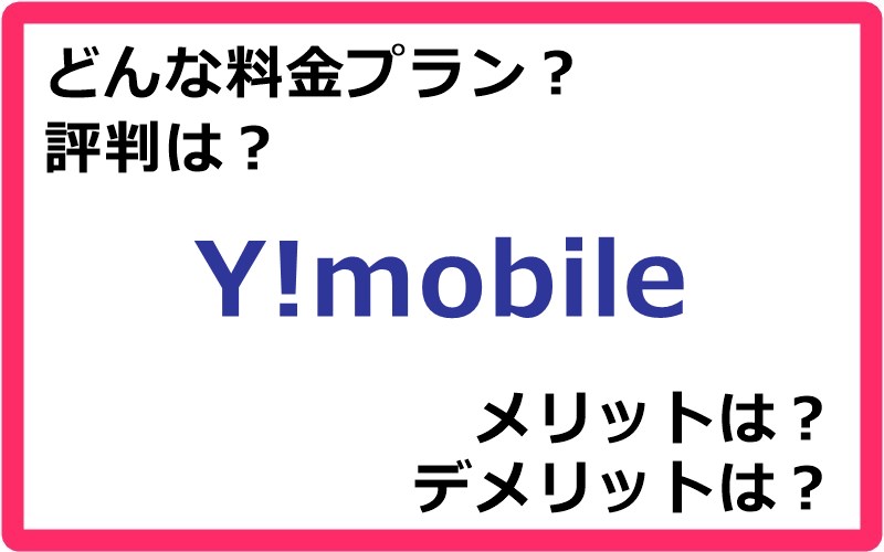 Y!mobile（ワイモバイル）の料金プランは？ 評判やメリット・デメリットなど