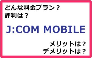 J:COM MOBILEの料金プランは? 評判やメリット・デメリットなど