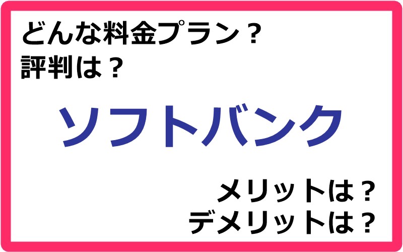 ソフトバンクの料金プランは？ 評判やメリット・デメリットなど