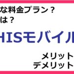 HISモバイル（HIS mobile）の料金プランは？ 評判やメリット・デメリットなど